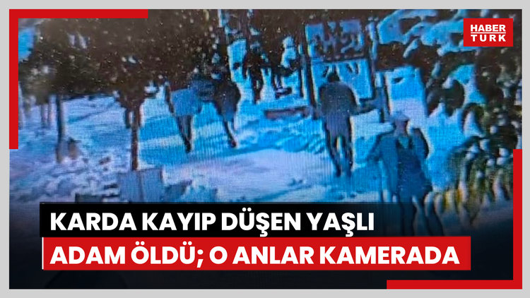 Karda kayıp düşen yaşlı adam öldü; o anlar kamerada