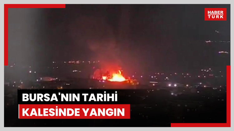 Bursa'nın tarihi kalesinde yangın