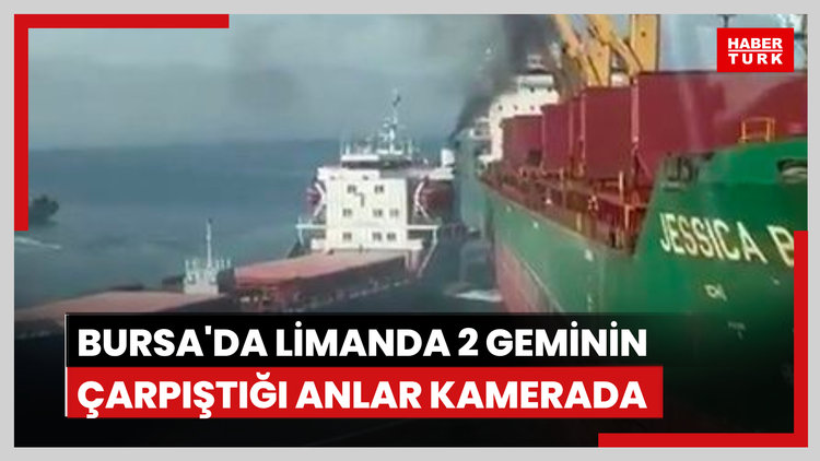 Bursa'da limanda 2 geminin çarpıştığı anlar kamerada