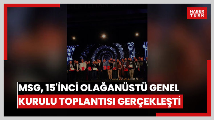 MSG, 15'inci Olağanüstü Genel Kurulu Toplantısı gerçekleşti
