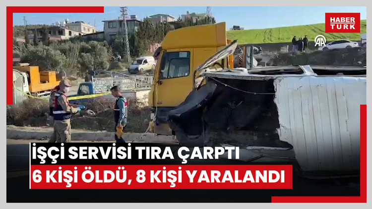 İşçi servisinin tıra çarpması sonucu 6 kişi öldü, 8 kişi yaralandı