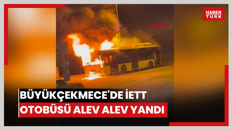 Büyükçekmece'de İETT otobüsü alev alev yandı