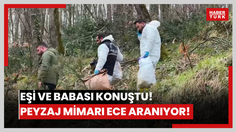 Eşi ve babası konuştu! Peyzaj mimarı Ece aranıyor!