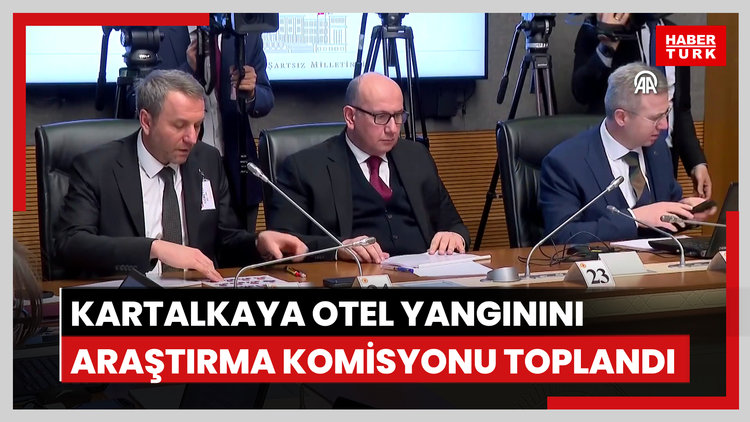 TBMM Kartalkaya Kayak Merkezi Otel Yangınını Araştırma Komisyonu toplandı