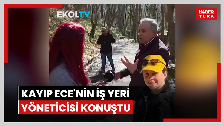 Kayıp Ece'nin iş yeri yöneticisi konuştu