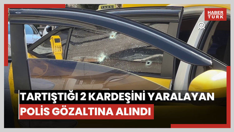 Tartıştığı 2 kardeşini yaralayan polis gözaltına alındı