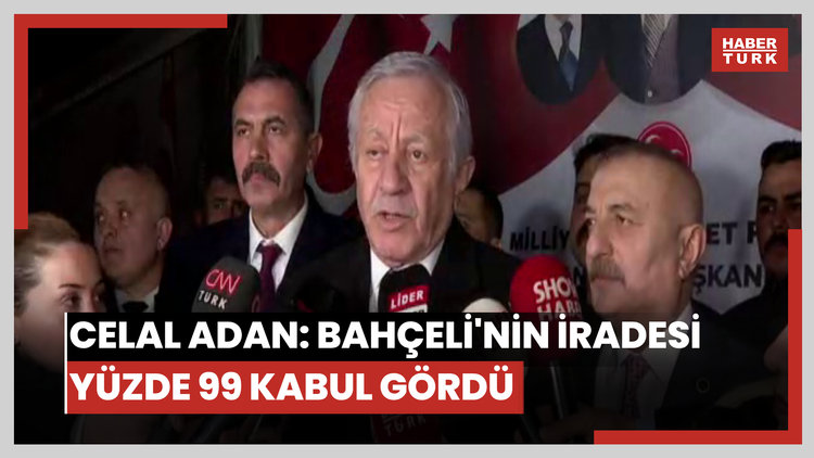 Celal Adan: Bahçeli'nin iradesi yüzde 99 kabul gördü