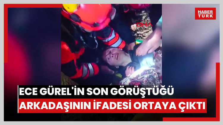 Ece Gürel'in son görüştüğü arkadaşının ifadesi ortaya çıktı