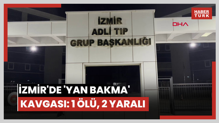 İzmir'de 'yan bakma' kavgası: 1 ölü, 2 yaralı