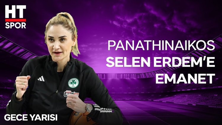 Panathinaikos'un yeni Başantrenörü Selen Erdem HT Spor'da! - Gece Yarısı