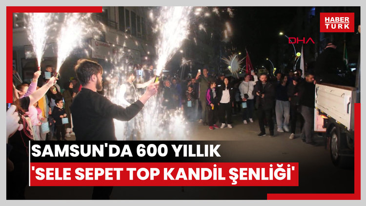 Samsun'da 600 yıllık 'Sele Sepet Top Kandil Şenliği'