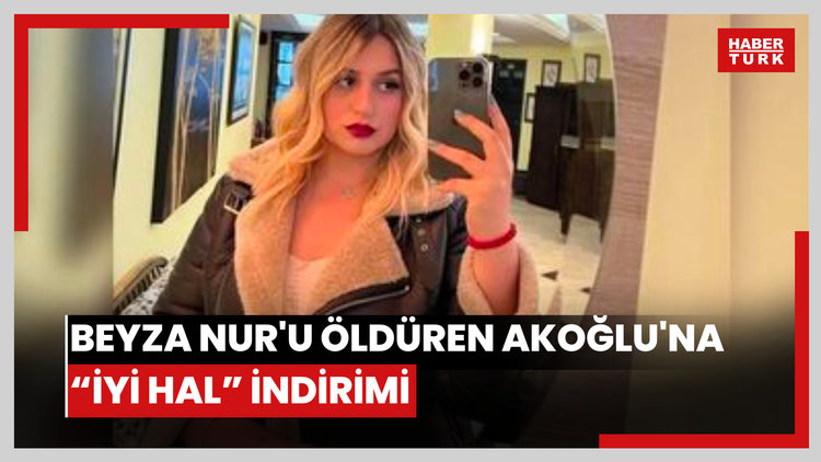 Beyza Nur'u öldüren Akoğlu'na "iyi hal" indirimi: Bakanlık itiraz etti