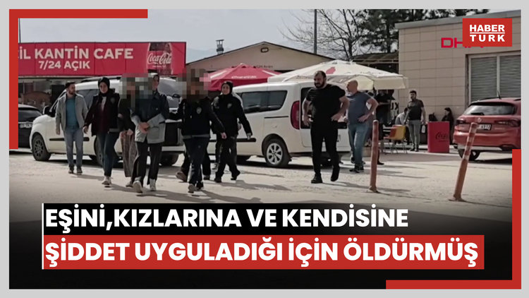 Eşini, kızlarına ve kendisine şiddet uyguladığı için öldürmüş