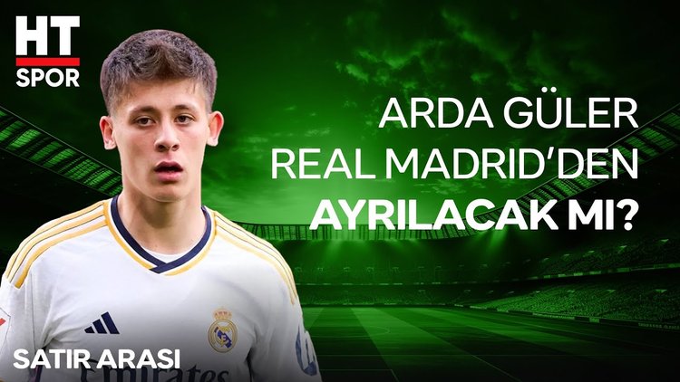 Arda Güler'in Real Madrid macerası kısa sürebilir! - Satır Arası - HT Spor