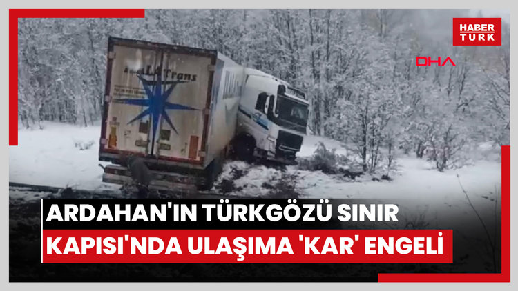 Ardahan'ın Türkgözü Sınır Kapısı'nda ulaşıma 'kar' engeli