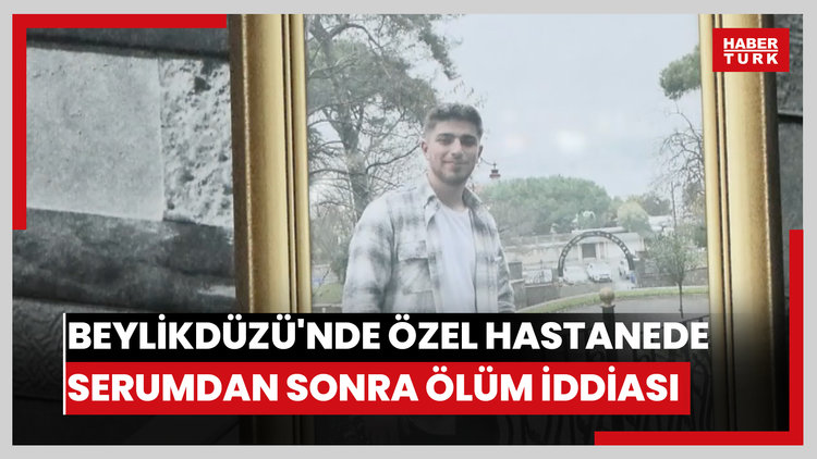 Beylikdüzü'nde özel hastanede serumdan sonra ölüm iddiası