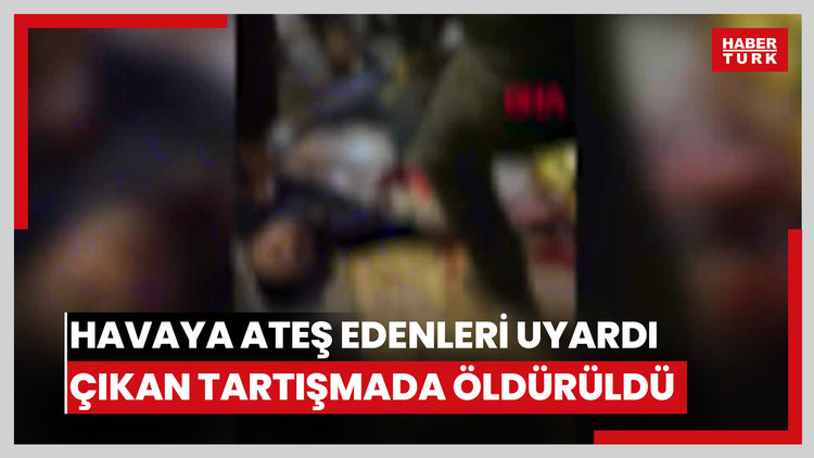 Havaya ateş edenleri uyardı; çıkan tartışmada öldürüldü