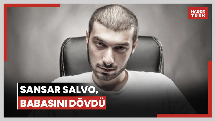 Sansar Salvo, babasını dövdü