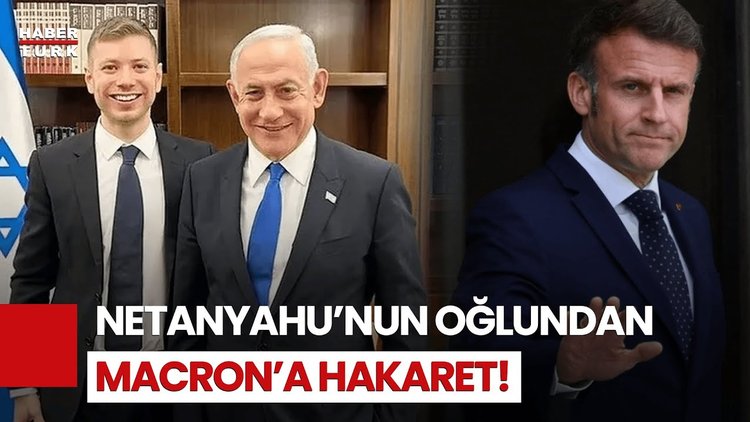 Netanyahu'nun Oğlu Macron'a Hakaret Etti: Canın Cehenneme