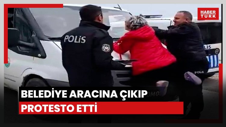 Belediye aracına çıkıp protesto etti