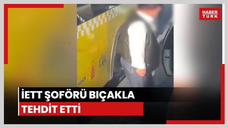 İETT şoförü bıçakla tehdit etti