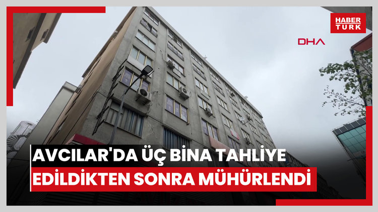 Avcılar'da üç bina tahliye edildikten sonra mühürlendi