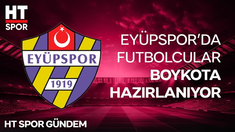 Eyüpspor'da Galatasaray maçı öncesi maaş krizi - HT Spor Gündem