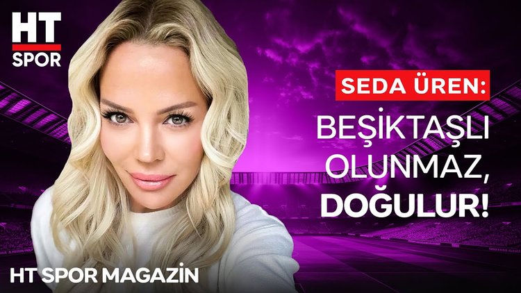 Sahnelerin güzel yıldızı Seda Üren'in Beşiktaş aşkı nasıl başladı?  - HT Spor