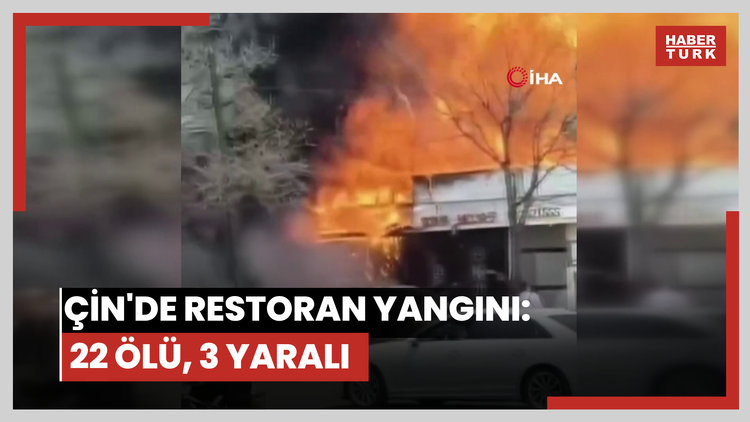 Çin'de restoran yangını: 22 ölü, 3 yaralı