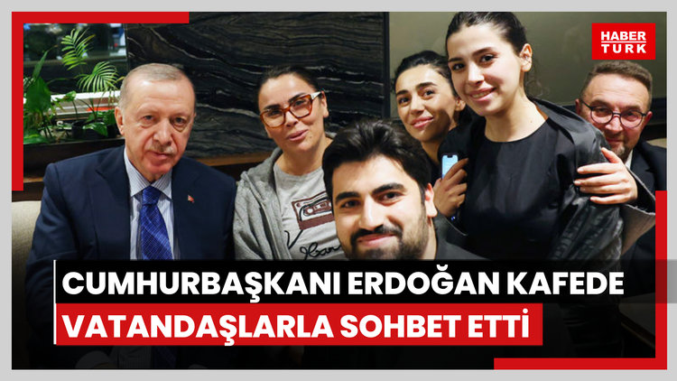 Cumhurbaşkanı Erdoğan bir kafede vatandaşlarla sohbet etti