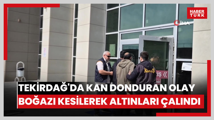 Tekirdağ'da kan donduran olay: Boğazı kesilerek altınları çalındı