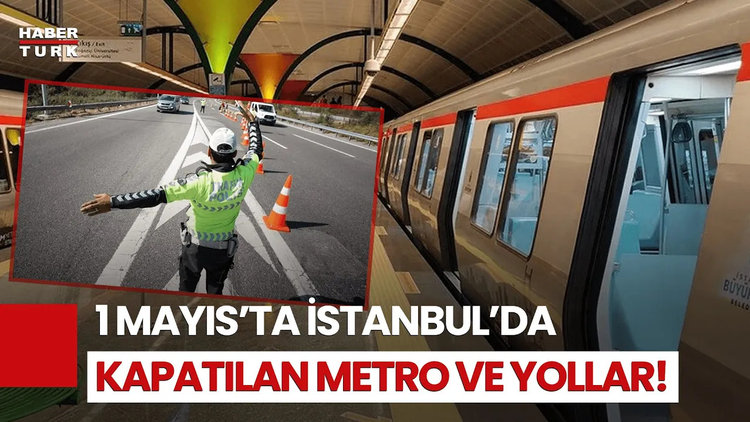 1 Mayıs&#039;ta Hangi Yollar Trafiğe Kapalı Olacak?
