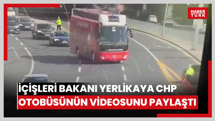 İçişleri Bakanı Yerlikaya CHP otobüsünün videosunu paylaştı