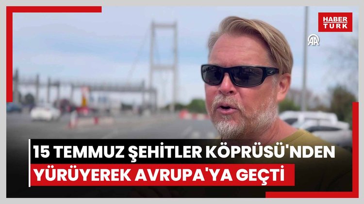 İngiliz gezgin Bushby, 15 Temmuz Şehitler Köprüsü'nden yürüyerek Avrupa'ya geçti