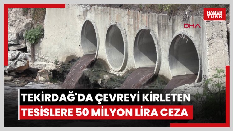 Tekirdağ'da çevreyi kirleten tesislere 50 milyon 212 bin lira ceza