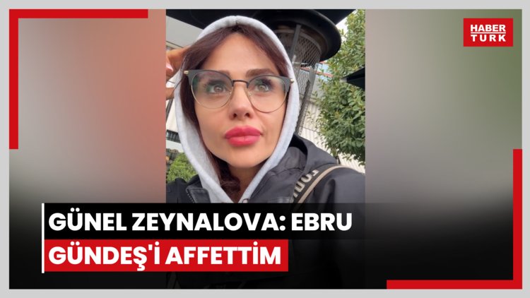 Günel Zeynalova: Ebru Gündeş'i affettim