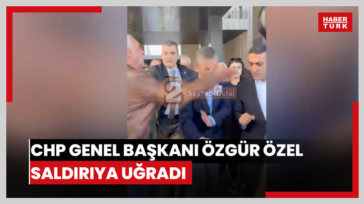 CHP Genel Başkanı Özgür Özel saldırıya uğradı