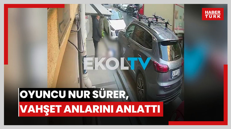Oyuncu Nur Sürer, vahşet anlarını anlattı