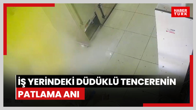 Mersin'de iş yerindeki düdüklü tencerenin patlama anı güvenlik kamerasında
