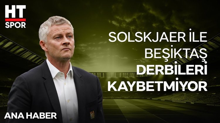 Solskjaer ile Beşiktaş derbi canavarına dönüştü