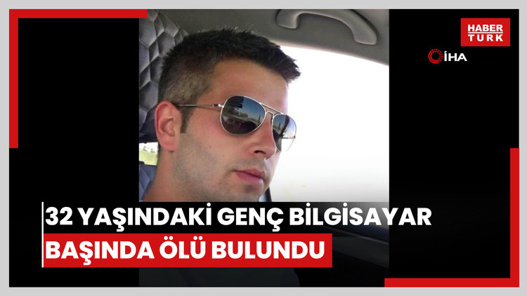 32 yaşındaki genç bilgisayar başında ölü bulundu