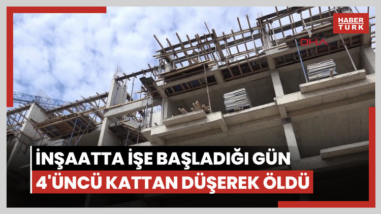İnşaatta işe başladığı gün 4'üncü kattan düşerek öldü