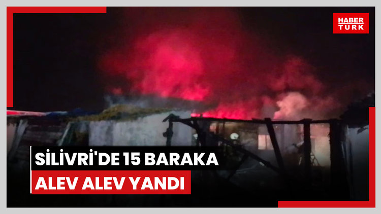 Silivri'de 15 baraka alev alev yandı