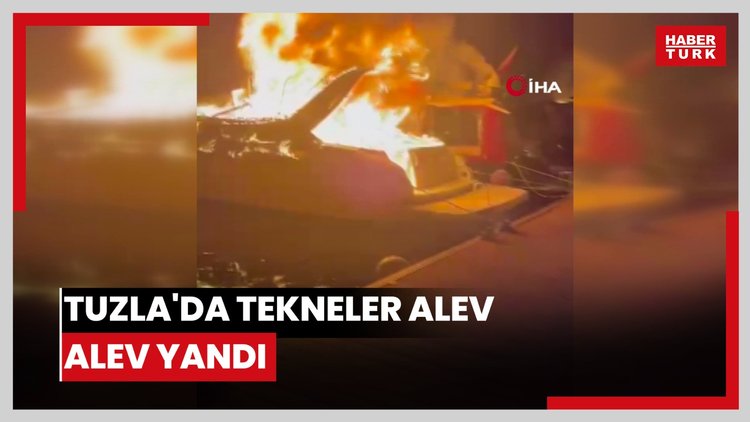 Tuzla'da tekneler alev alev yandı