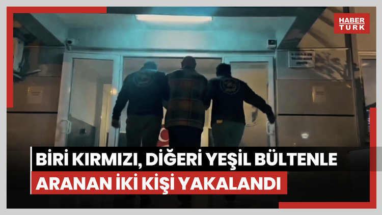 Biri kırmızı, diğeri yeşil bültenle aranan iki kişi Türkiye'de yakalandı