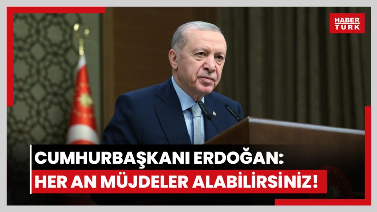 Cumhurbaşkanı Erdoğan: Her an müjdeler alabilirsiniz!