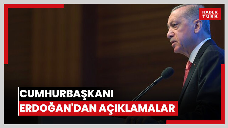 Cumhurbaşkanı Erdoğan'dan açıklamalar