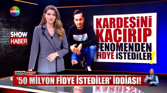 Fenomenin kardeşi kaçırıldı! 