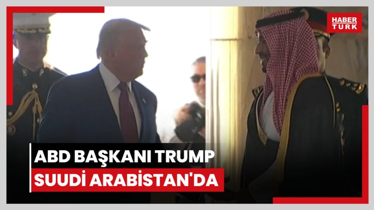 ABD Başkanı Trump Suudi Arabistan'da