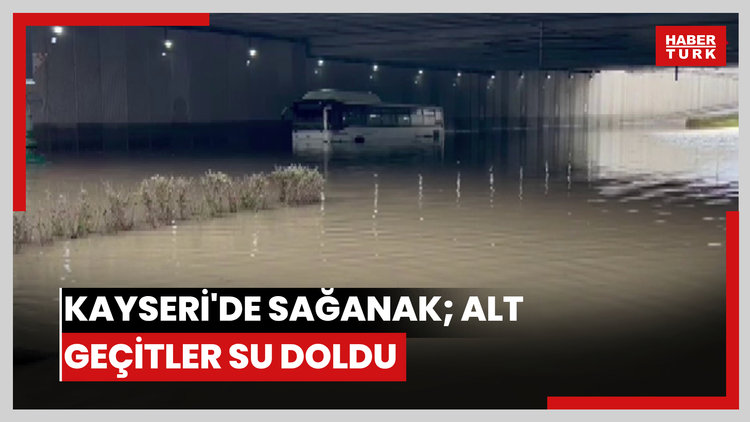 Kayseri'de sağanak; alt geçitler su doldu